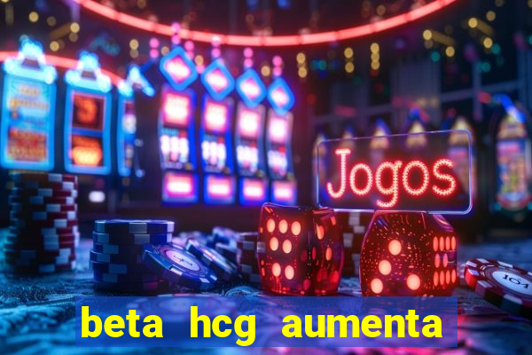 beta hcg aumenta quanto por dia